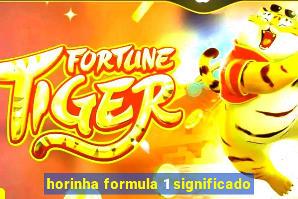 horinha formula 1 significado